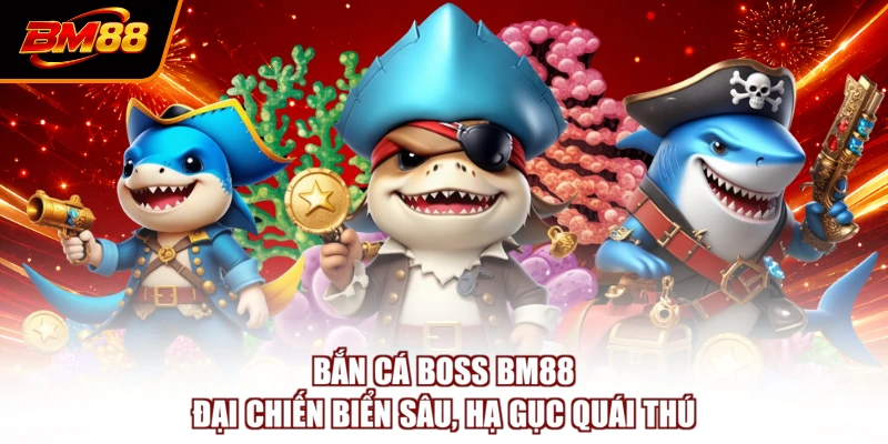 Bắn Cá Boss BM88 - Đại Chiến Biển Sâu, Hạ Gục Quái Thú