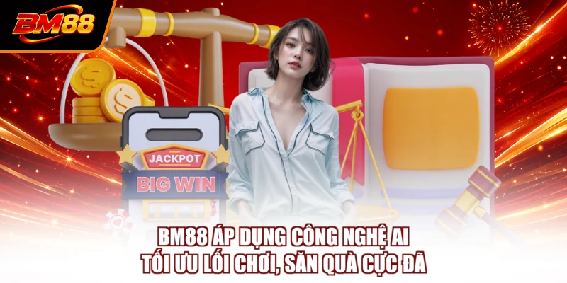 BM88 Áp Dụng Công Nghệ AI - Tối Ưu Lối Chơi, Săn Quà Cực Đã