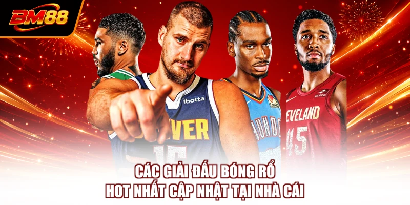 Các giải đấu bóng rổ hot nhất cập nhật tại nhà cái