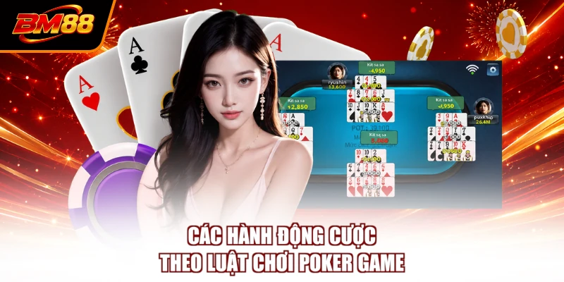 Các hành động cược theo luật chơi Poker game