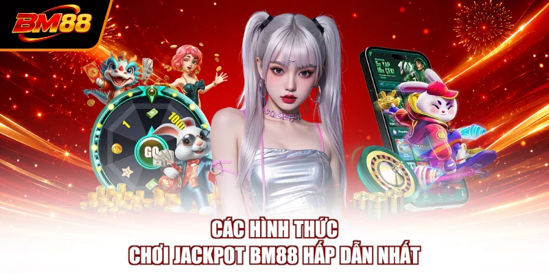 Các hình thức chơi Jackpot BM88 hấp dẫn nhất