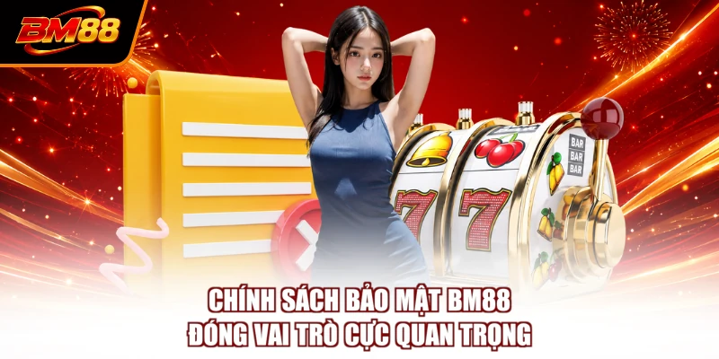 Chính sách bảo mật BM88 đóng vai trò cực quan trọng