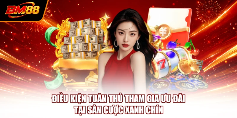Điều kiện tuân thủ tham gia ưu đãi tại sân cược xanh chín