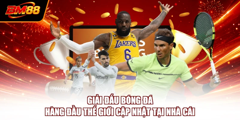 Giải đấu bóng đá hàng đầu thế giới cập nhật tại nhà cái