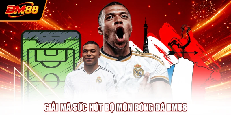 Giải mã sức hút bộ môn bóng đá BM88