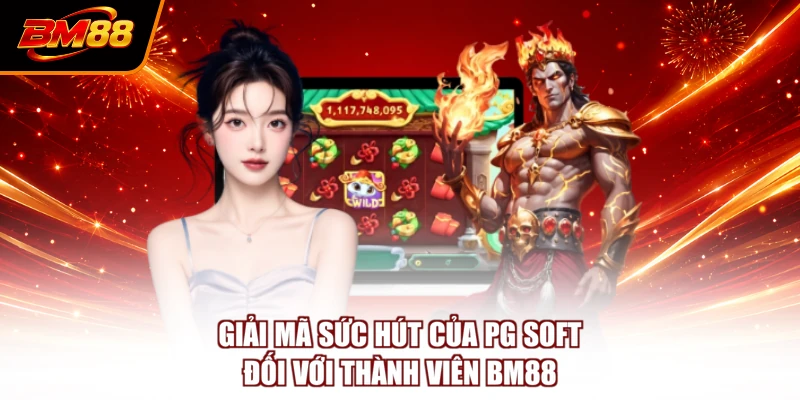 Giải mã sức hút của PG Soft đối với thành viên BM88