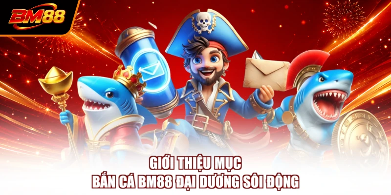 Giới thiệu mục bắn cá BM88 đại dương sôi động