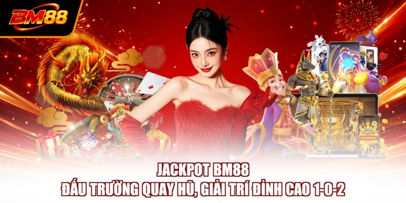 Jackpot BM88 - Đấu Trường Quay Hũ, Giải Trí Đỉnh Cao 1-0-2