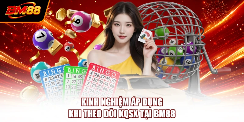 Kinh nghiệm áp dụng khi theo dõi KQSX tại BM88