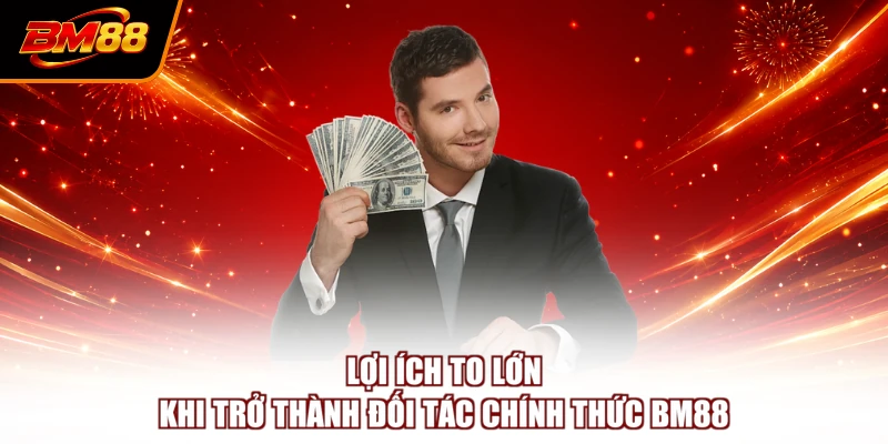 Lợi ích to lớn khi trở thành đối tác chính thức BM88