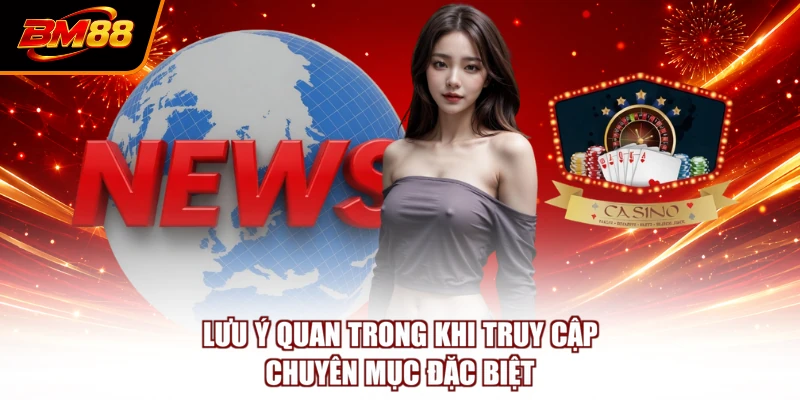 Lưu ý quan trong khi truy cập chuyên mục đặc biệt