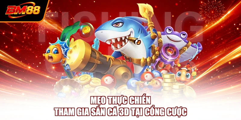Mẹo thực chiến tham gia săn cá 3D tại cổng cược