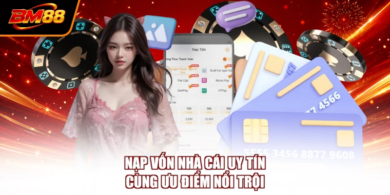 Nạp vốn nhà BM88 uy tín cùng ưu điểm nổi trội