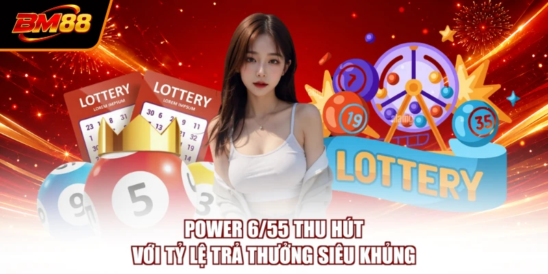 Power 6/55 thu hút với tỷ lệ trả thưởng siêu khủng