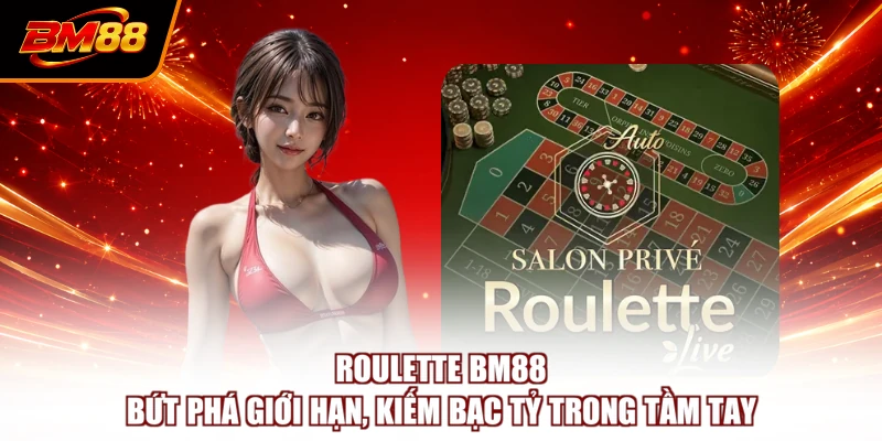 Roulette BM88 - Bứt Phá Giới Hạn, Kiếm Bạc Tỷ Trong Tầm Tay