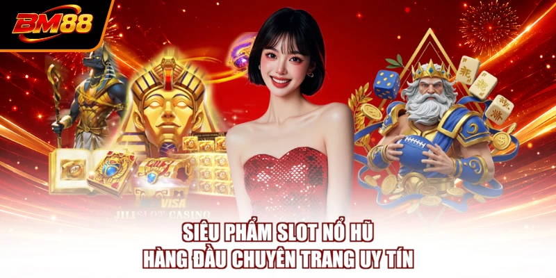 Siêu phẩm slot nổ hũ hàng đầu chuyên trang uy tín