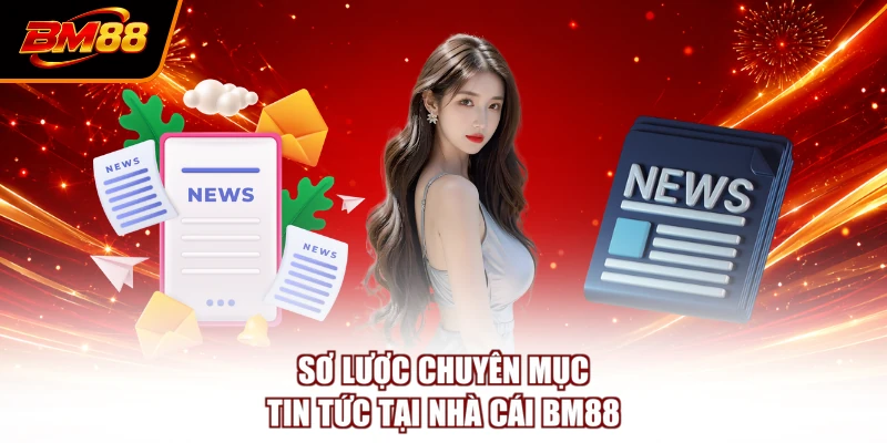 Sơ lược chuyên mục tin tức tại nhà BM88