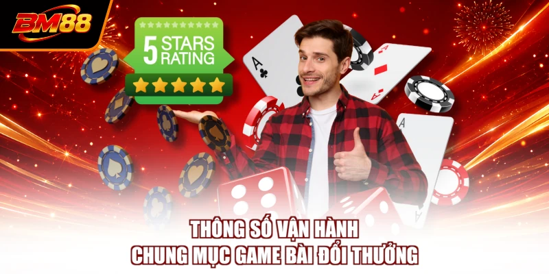 Thông số vận hành chung mục game bài đổi thưởng