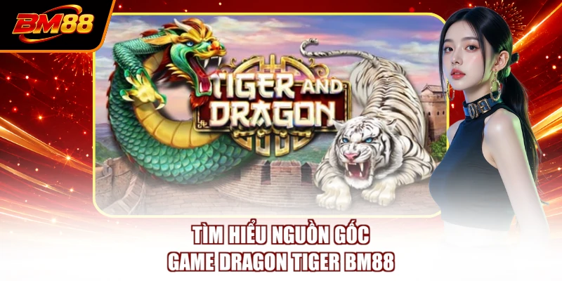 Tìm hiểu nguồn gốc game Dragon Tiger BM88