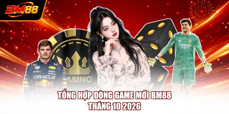Tổng hợp dòng game mới BM88 tháng 10 2026