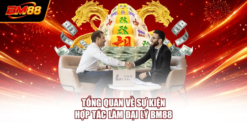 Tổng quan về sự kiện hợp tác làm đại lý BM88