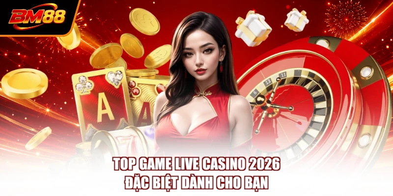 Top game live casino 2026 đặc biệt dành cho bạn