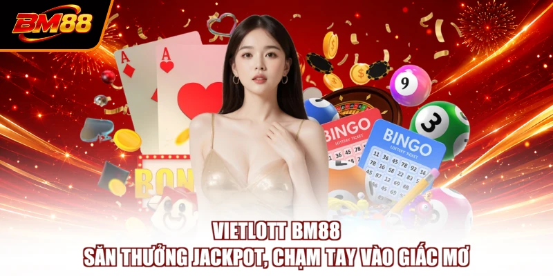 Vietlott BM88 - Săn Thưởng Jackpot, Chạm Tay Vào Giấc Mơ